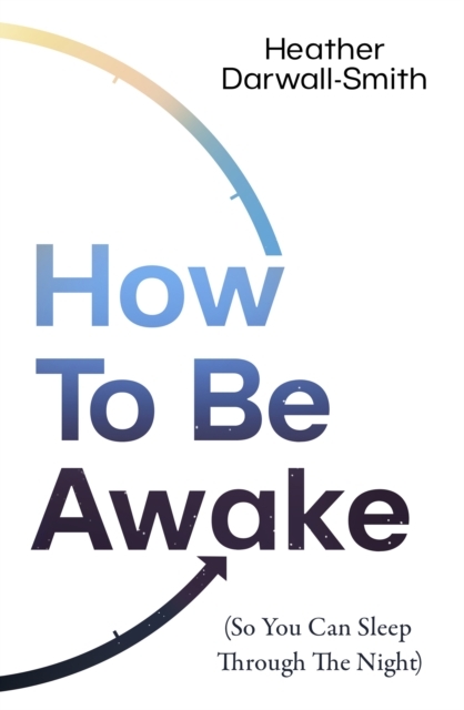 How To Be Awake (So You Can Sleep Through the Night)