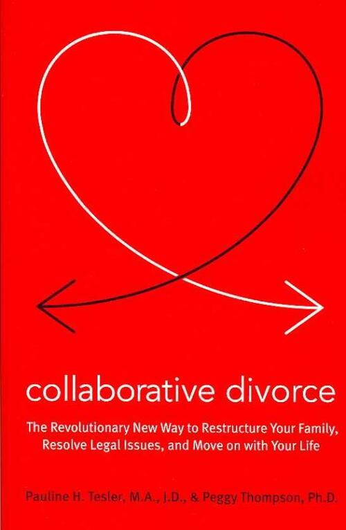 Collaborative Divorce: The Revolutionary New Way to Restructure Your Family, Resolve Legal Issues, and Move on with Your Life