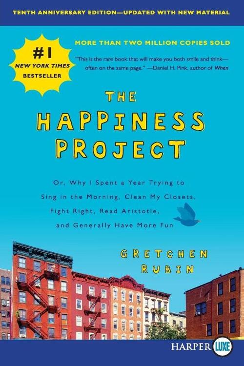 The Happiness Project, Tenth Anniversary Edition: Or, Why I Spent a Year Trying to Sing in the Morning, Clean My Closets, Fight Right, Read Aristotle,