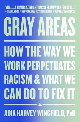 Gray Areas: How the Way We Work Perpetuates Racism and What We Can Do to Fix It