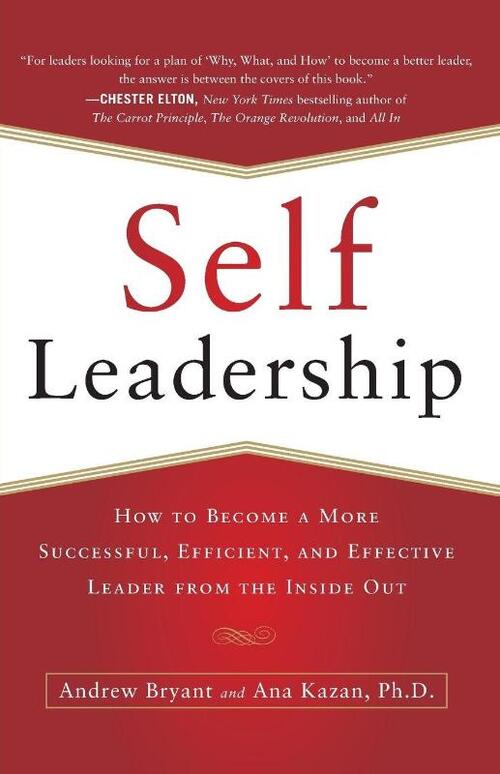 Self-Leadership: How to Become a More Successful, Efficient, and Effective Leader from the Inside Out