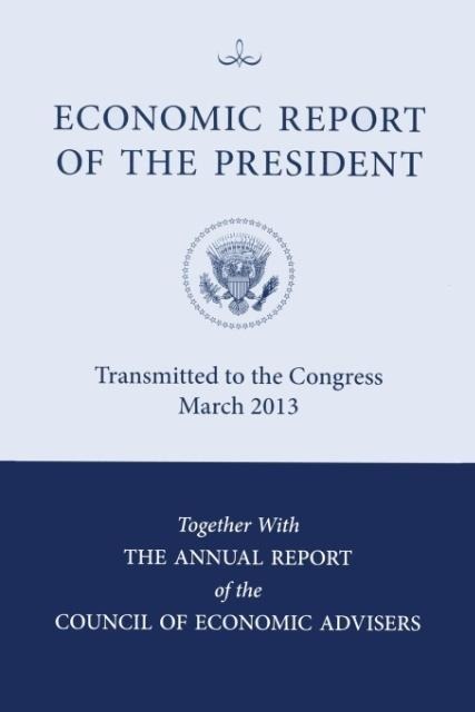 Economic Report of the President, Transmitted to the Congress March 2013 Together with the Annual Report of the Council of Economic Advisors
