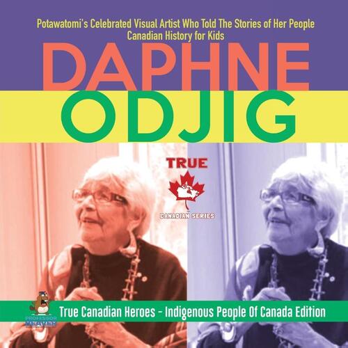 Daphne Odjig - Potawatomi's Celebrated Visual Artist Who Told The Stories of Her People Canadian History for Kids True Canadian Heroes - Indigenous People Of Canada Edition