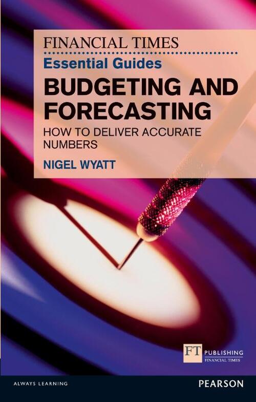 Financial Times Essential Guide to Budgeting and Forecasting, The