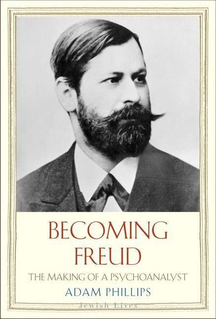 Phillips, A: Becoming Freud - The Making of a Psychoanalyst