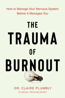 The Trauma of Burnout: How to Manage Your Nervous System Before It Manages You