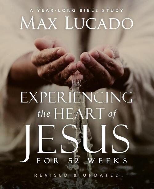 Experiencing the Heart of Jesus for 52 Weeks Revised and Updated