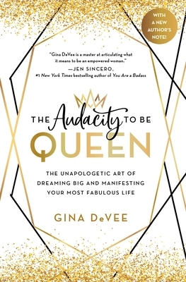 The Audacity to Be Queen: The Unapologetic Art of Dreaming Big and Manifesting Your Most Fabulous Life