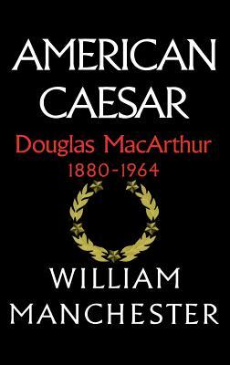 American Caesar: Douglas MacArthur 1880 - 1964