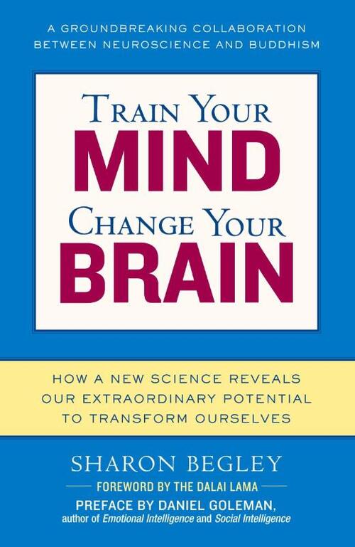 Train Your Mind, Change Your Brain: How a New Science Reveals Our Extraordinary Potential to Transform Ourselves