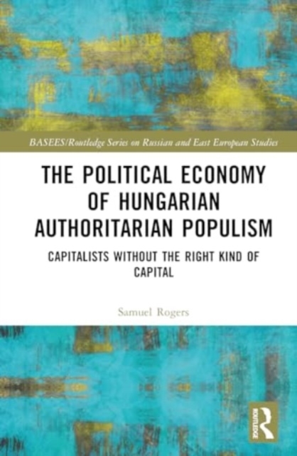 The Political Economy of Hungarian Authoritarian Populism