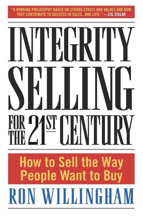 Integrity Selling for the 21st Century: How to Sell the Way People Want to Buy