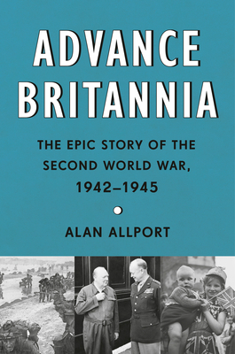 Advance Britannia: The Epic Story of the Second World War, 1942-1945