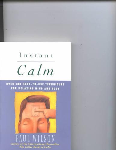 Instant Calm: Over 100 Easy-To-Use Techniques for Relaxing Mind and Body