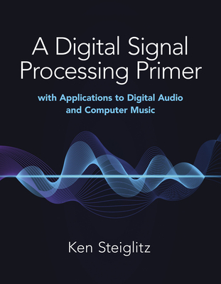 A Digital Signal Processing Primer: with Applications to Digital Audio and Computer Music
