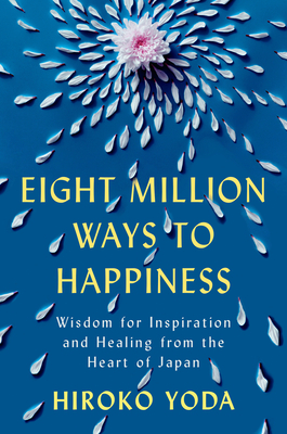 Eight Million Ways to Happiness: Wisdom for Inspiration and Healing from the Heart of Japan