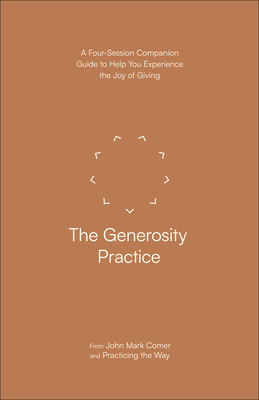 The Generosity Practice: A Four-Session Companion Guide to Help You Experience the Joy of Giving