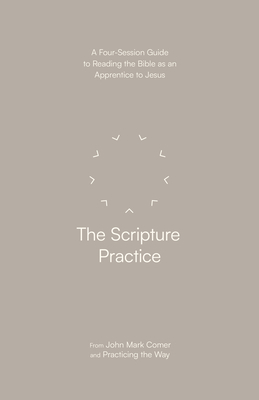 The Scripture Practice: A Four-Session Guide to Reading the Bible as an Apprentice to Jesus