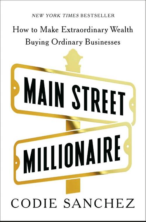 Main Street Millionaire: How to Make Extraordinary Wealth Buying Ordinary Businesses