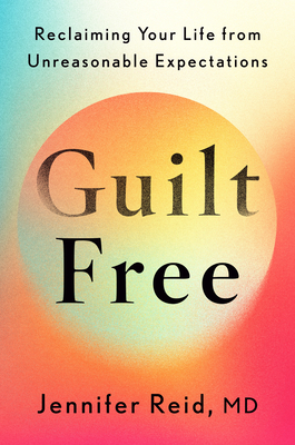Guilt Free: Reclaiming Your Life from Unreasonable Expectations