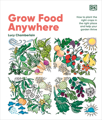 Grow Food Anywhere: How to Plant the Right Crops in the Right Places and Help Your Garden Thrive