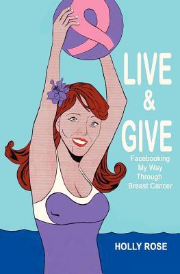 Live and Give: Facebooking My Way Through Breast Cancer