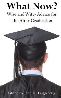 What Now?: Wise and Witty Advice For Life After Graduation