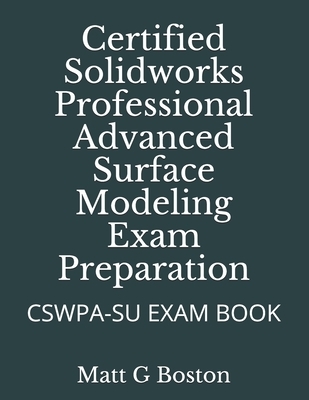 Certified Solidworks Professional Advanced Surface Modeling Exam Preparation: Cswpa-Su Exam Book