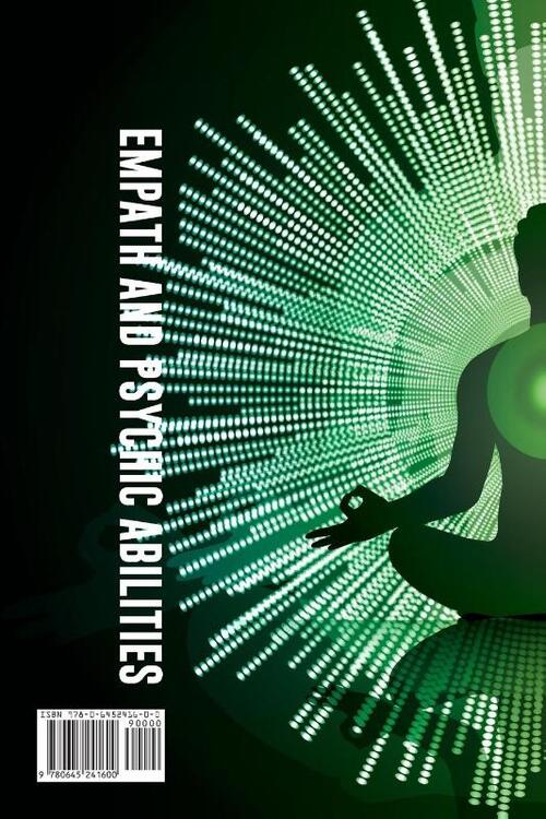 Empath and Psychic Abilities Awaken Your Inner Psychic Abilities and Discover and Develop Skills Like Clairvoyance, Telepathy, Healing Mediumship, Intuition, and Connecting to Your Spirit Guides