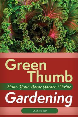 Green Thumb Gardening: Make Your Home Garden Thrive