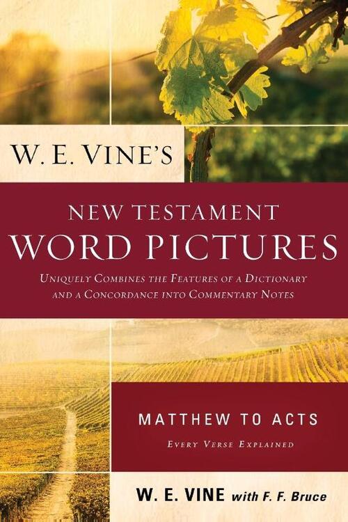 W. E. Vine's New Testament Word Pictures: Matthew to Acts