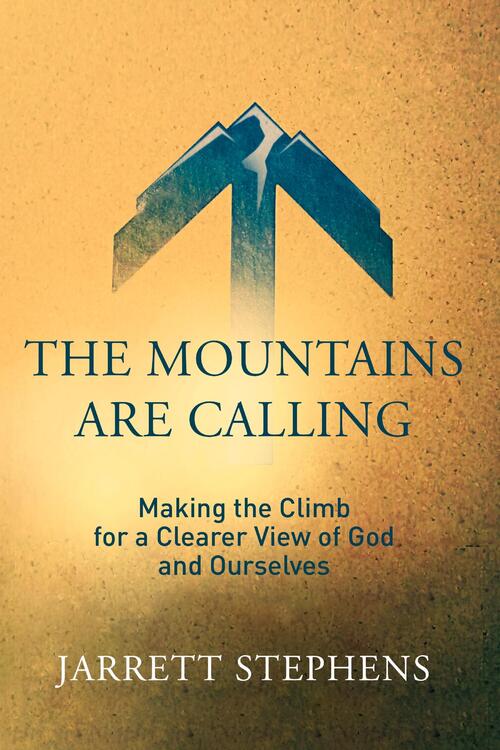 The Mountains are Calling: Making the Climb for a Clearer View of God and Ourselves