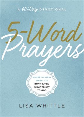 5-Word Prayers: Where to Start When You Don't Know What to Say to God