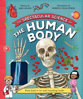 The Spectacular Science of the Human Body: From Head to Toe and Everything Inside