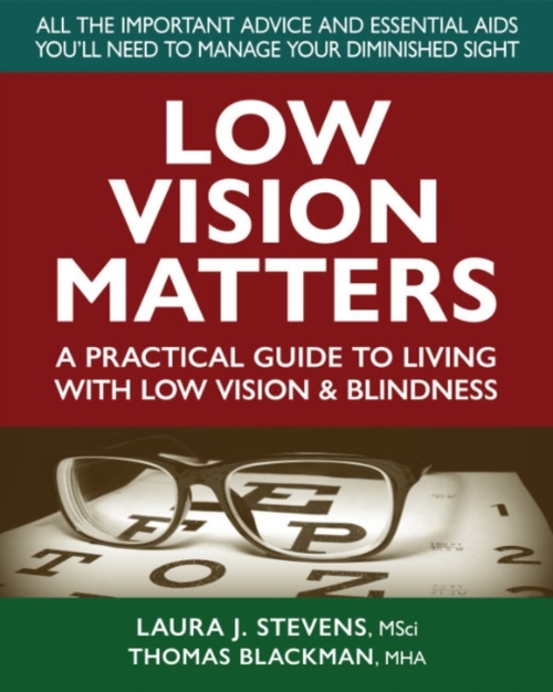 Low Vision Matters: A Practical Guide to Living with Low Vision & Blindness