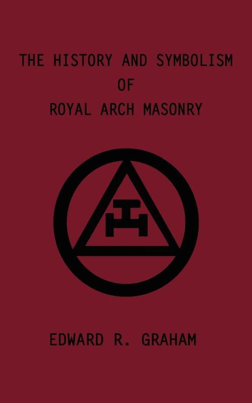 The History and Symbolism of Royal Arch Masonry