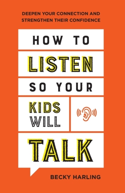 How to Listen So Your Kids Will Talk – Deepen Your Connection and Strengthen Their Confidence