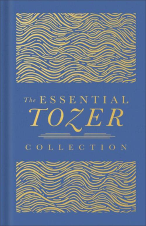 The Essential Tozer Collection: The Pursuit of God, the Purpose of Man, and the Crucified Life