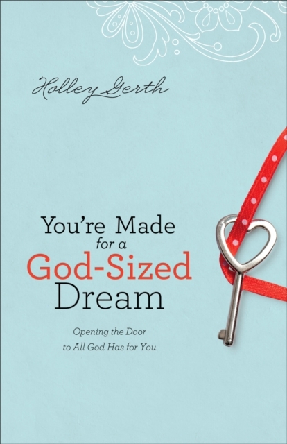 You`re Made for a God–Sized Dream – Opening the Door to All God Has for You