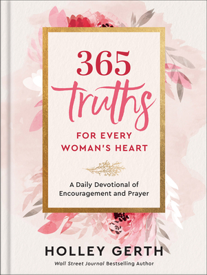 365 Truths for Every Woman's Heart: A Daily Devotional of Encouragement and Prayer