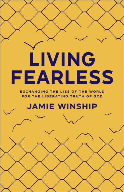 Living Fearless – Exchanging the Lies of the World for the Liberating Truth of God