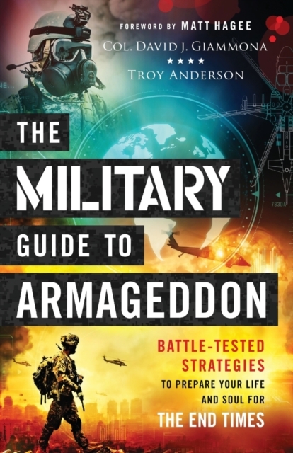 The Military Guide to Armageddon – Battle–Tested Strategies to Prepare Your Life and Soul for the End Times