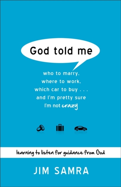 God Told Me – Who to Marry, Where to Work, Which Car to Buy...And I`m Pretty Sure I`m Not Crazy