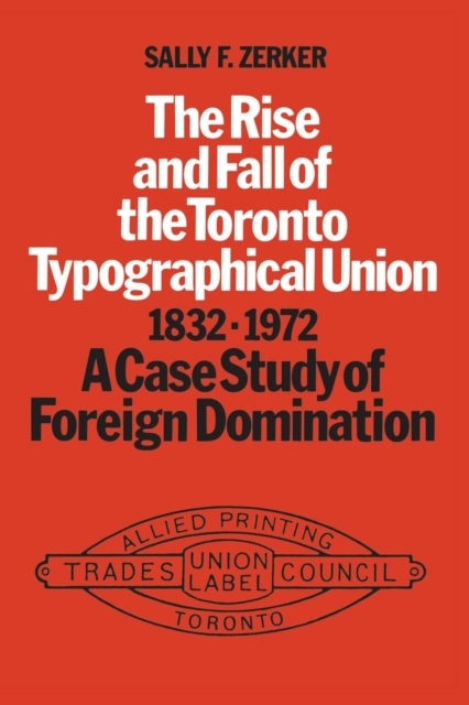 The Rise and Fall of the Toronto Typographical Union, 1832-1972