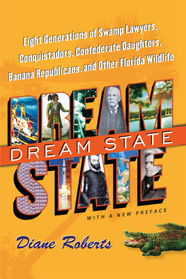 Dream State: Eight Generations of Swamp Lawyers, Conquistadors, Confederate Daughters, Banana Republicans, and Other Florida Wildli