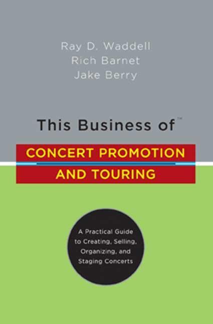 This Business of Concert Promotion and Touring: A Practical Guide to Creating, Selling, Organizing, and Staging Concerts