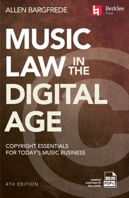 Music Law in the Digital Age - 4th Edition: Copyright Essentials for Today's Music Business