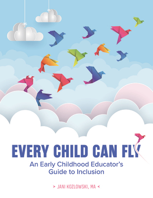 Every Child Can Fly: An Early Childhood Educator's Guide to Inclusion