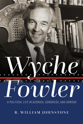 Wyche Fowler: A Political Life in Georgia, Congress, and Abroad