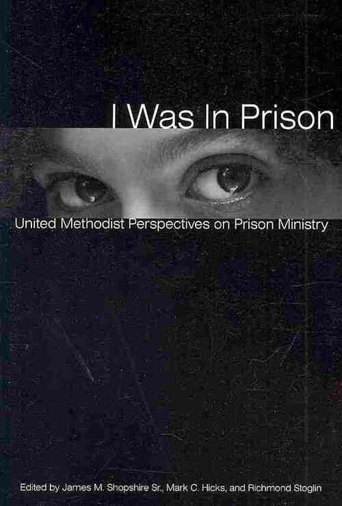 I Was in Prison: United Methodist Perspectives on Prison Ministry